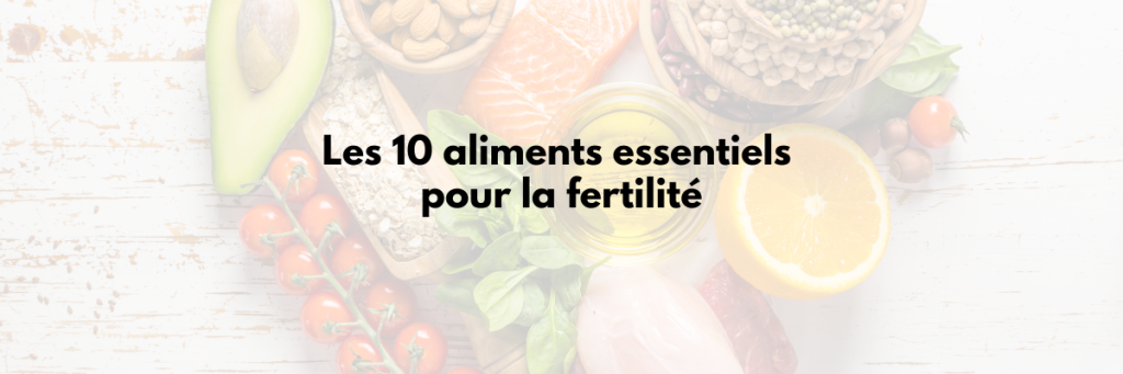10 aliments essentiels fertilité