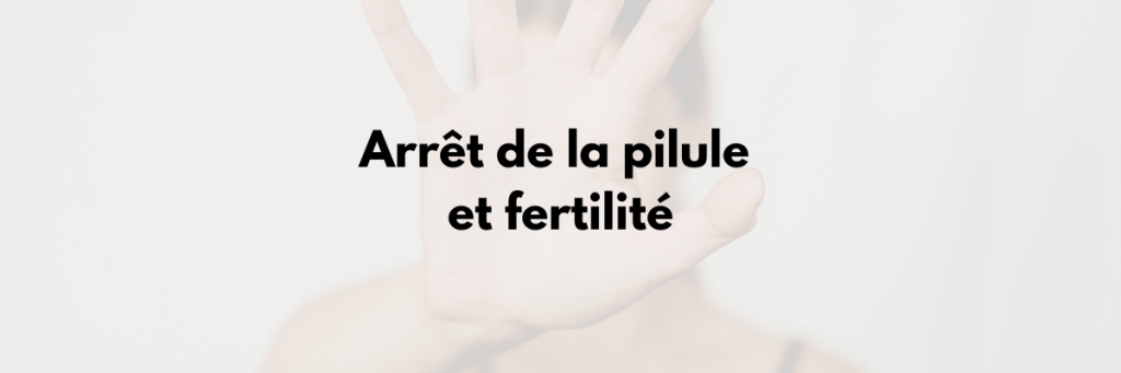 Arrêt de la pilule & Fertilté