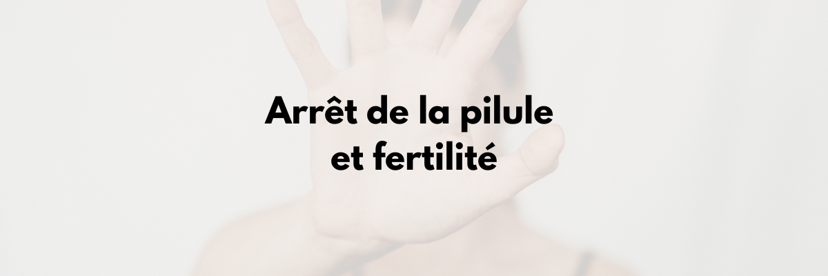 Arrêt de la pilule & Fertilté